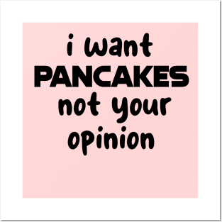 i want pancakes not your opinion Posters and Art